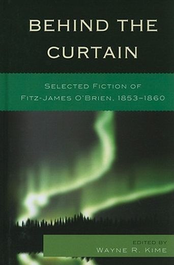 Behind the Curtain: Selected Fiction of Fitz-James O'Brien, 1853-1860