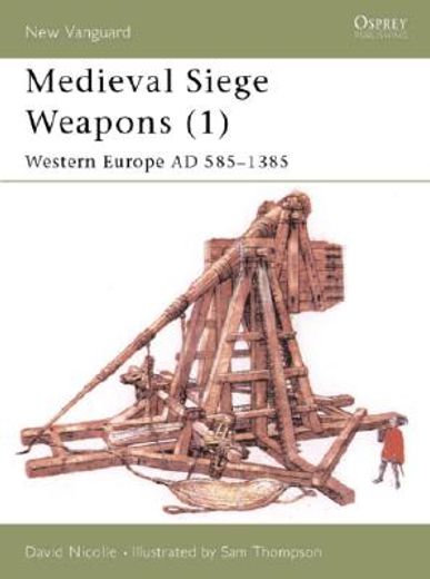 Medieval Siege Weapons (1): Western Europe Ad 585-1385 (en Inglés)