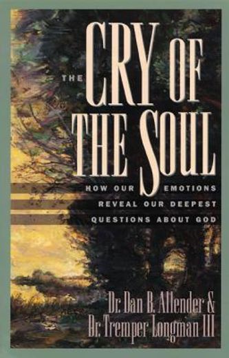 the cry of the soul,how our emotions reveal our deepest questions about god