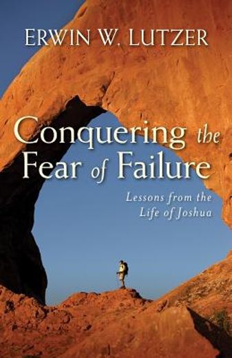 conquering the fear of failure,lessons from the life of joshua (en Inglés)