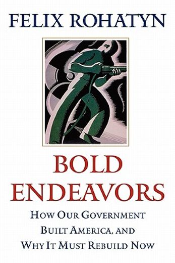 bold endeavors,how our government built america, and why it must rebuild now