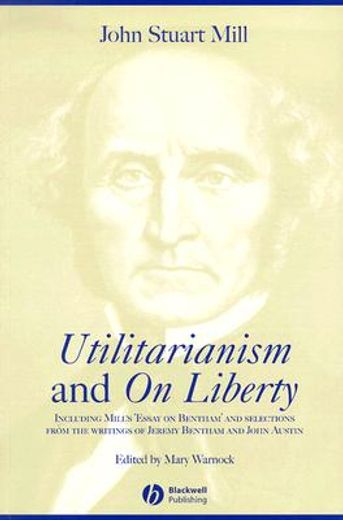 utilitarianism and on liberty,including essay on bentham and selections from the writings of jeremy bentham and john austin (en Inglés)