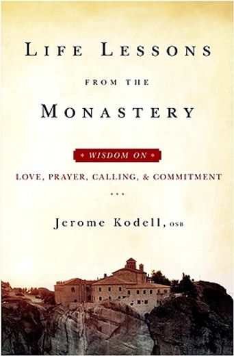 life lessons from the monastery: wisdom on love, prayer, calling, and commitment