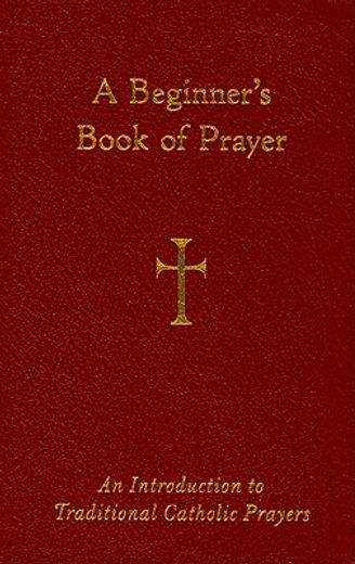a beginners book of prayer,an introduction to traditional catholic prayers (en Inglés)