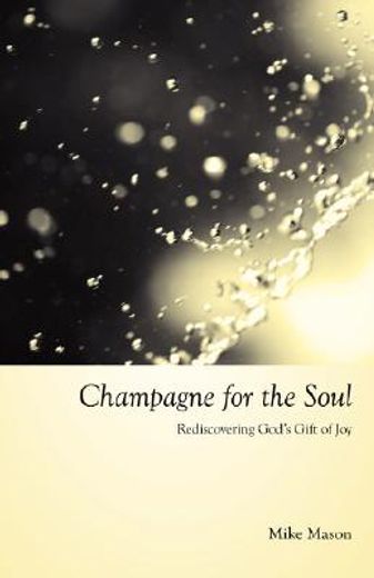 champagne for the soul: celebrating god ` s gift of joy (en Inglés)