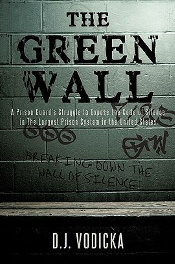 the green wall,the story of a brave prison guard´s fight against corruption inside the united states´ largest priso (in English)