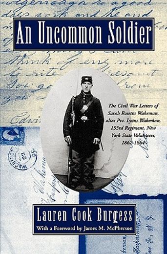 an uncommon soldier,the civil war letters of sarah rosetta wakeman, alias private lyons wakeman, 153rd regiment, new yor (en Inglés)