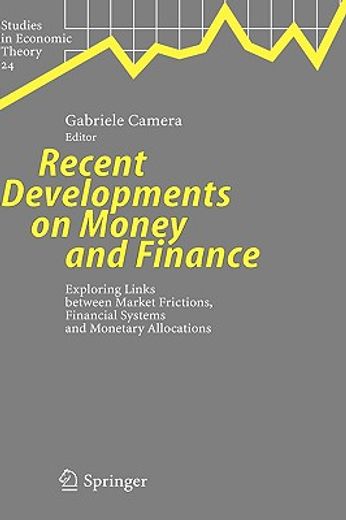 recent developments on money and finance,exploring links between market frictions, financial systems and monetary allocations