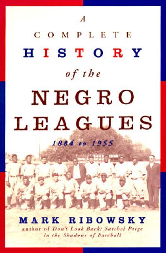 a complete history of the negro leagues, 1884-1955 (en Inglés)