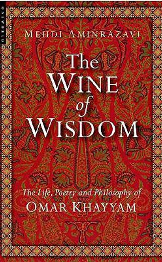the wine of wisdom,the life, poetry and philosophy of omar khayyam