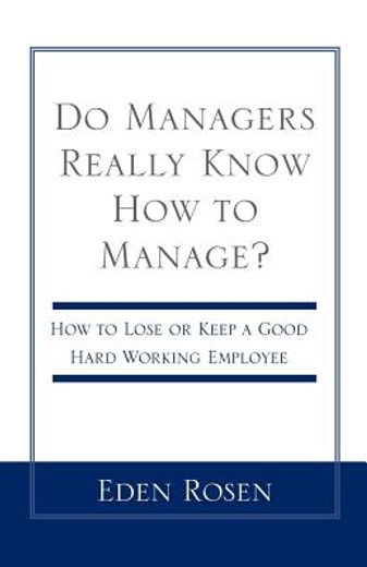 do managers really know how to manage?,how to lose or keep a good hardworking employee