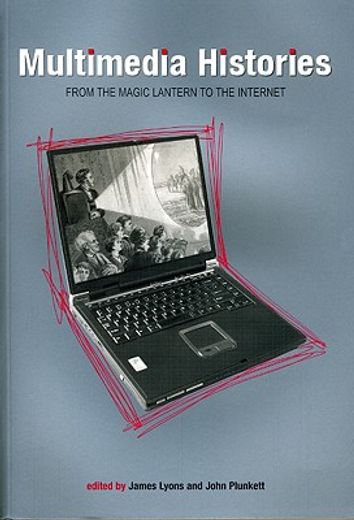multimedia histories,from the magic lantern to the internet