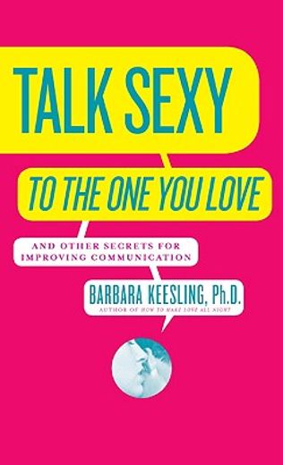 how to talk sexy to the one you love and other secrets for improving communication,and drive each other wild in bed