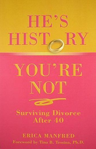 he´s history, you´re not,surviving divorce after 40