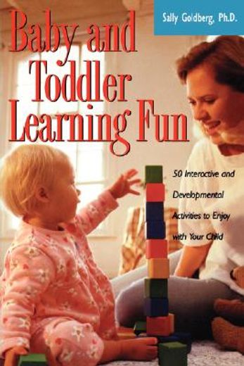 baby and toddler learning fun,50 interactive and developmental activities to enjoy with your child