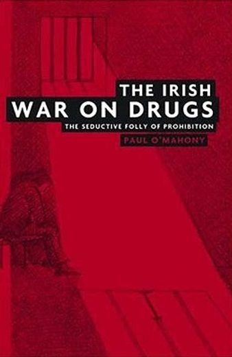 the irish war on drugs,the seductive folly of prohibition