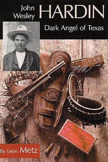 john wesley hardin,dark angel of texas (en Inglés)