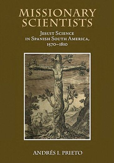 missionary scientists,jesuit science in spanish south america, 1570-1810