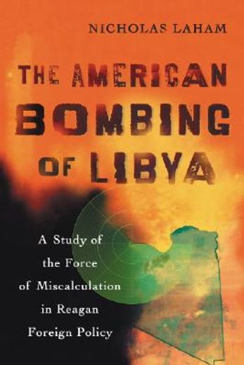 the american bombing of libya,a study of the force of miscalculation in reagan foreign policy