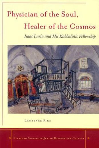 Physician of the Soul, Healer of the Cosmos: Isaac Luria and his Kabbalistic Fellowship (Stanford Studies in Jewish History and Culture) (en Inglés)