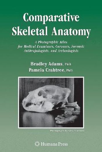 comparative skeletal anatomy,a photographic atlas for medical examiners, coroners, forensic anthropologists, and archaeologists