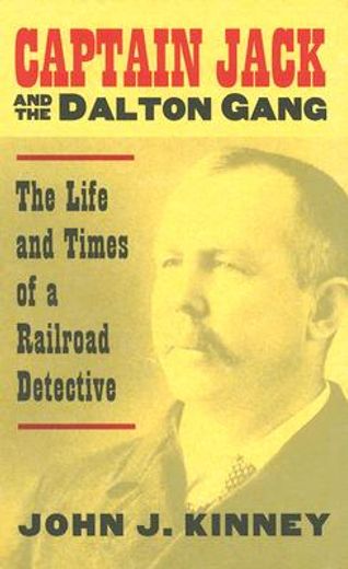 captain jack & the dalton gang,the life and times of a railroad detective (en Inglés)