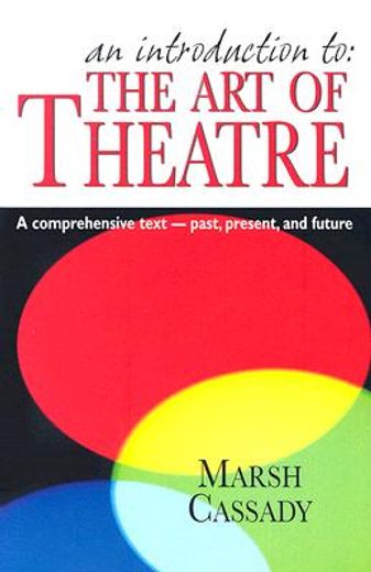 an introduction to the art of theatre,a comprehensive text- past, present, and future (en Inglés)