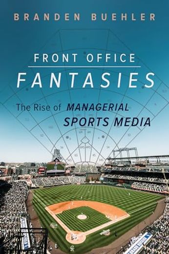 Front Office Fantasies: The Rise of Managerial Sports Media (Studies in Sports Media) (en Inglés)