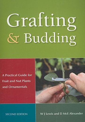 grafting & budding,a practical guide for fruit and nut plants and ornamentals (in English)