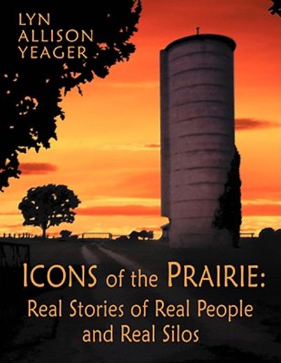 the icons of the prairie,stories of real people, real places, and real silos