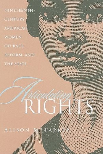 articulating rights,nineteenth-century american women on race, reform, and the state