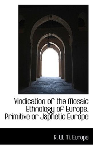 vindication of the mosaic ethnology of europe, primitive or japhetic europe