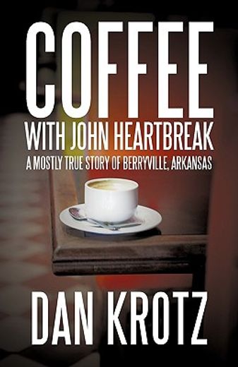 coffee with john heartbreak,a mostly true story of berryville, arkansas (en Inglés)