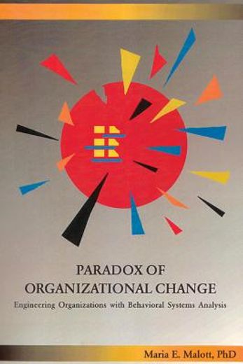 Paradox of Organizational Change: Engineering Organizations with Behavioral Systems Analysis (en Inglés)