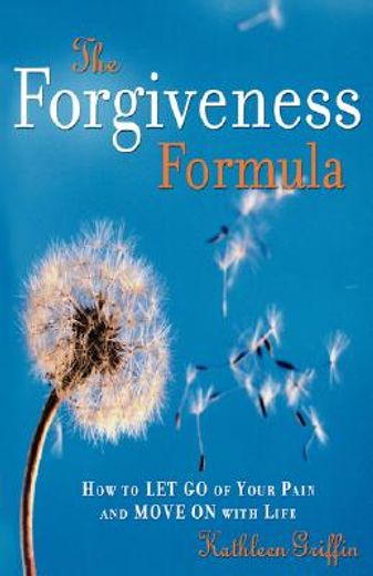 the forgiveness formula,how to let go of your pain and move on with life