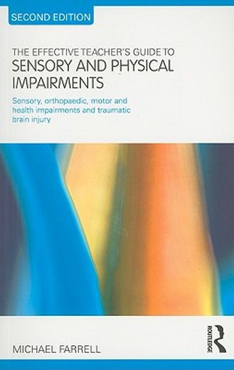 the effective teacher´s guide to sensory and physical impairments,sensory, orthopaedic, motor and health impairments, and traumatic brain injury