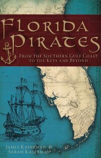florida pirates: from the southern gulf coast to the keys and beyond (en Inglés)
