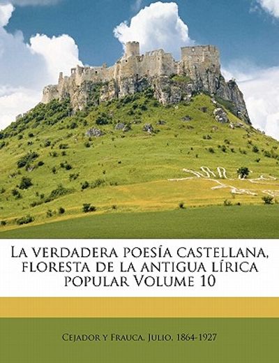 la verdadera poes a castellana, floresta de la antigua l rica popular volume 10