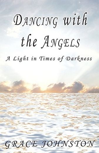 dancing with the angels: a light in times of darkness