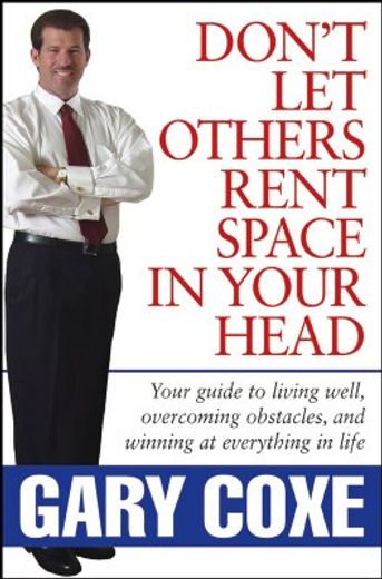 don´t let others rent space in your head,your guide to living well, overcoming obstacles, and winning at everything in life (en Inglés)