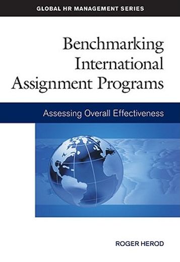 Benchmarking International Assignment Programs: Assessing Overall Effectiveness (en Inglés)