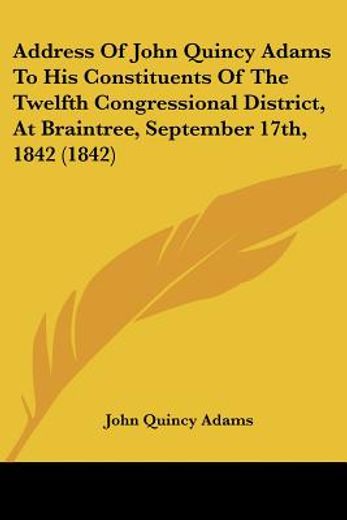 address of john quincy adams to his constituents of the twelfth congressional district, at braintree