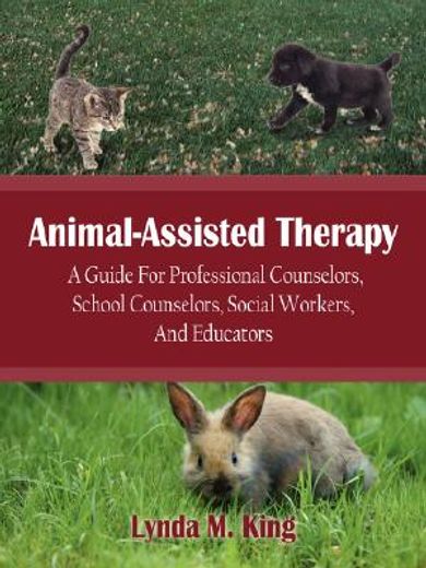 animal-assisted therapy,a guide for professional counselors, school counselors, social workers, and educators (en Inglés)