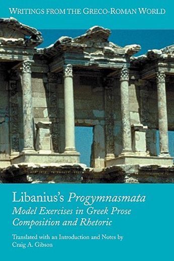 libanius´s progymnasmata,model exercises in greek prose composition and rhetoric