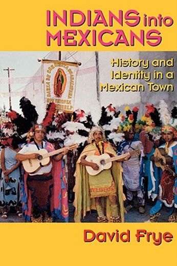 indians into mexicans: history and identity in a mexican town