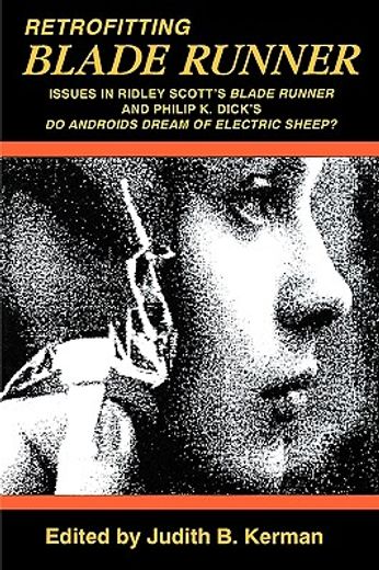 retrofitting blade runner,issues in ridley scott´s "blade runner" and philip k. dick´s "do androids dream of electric sheep?" (in English)