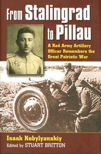 from stalingrad to pillau,a red army artillery officer remembers the great patriotic war