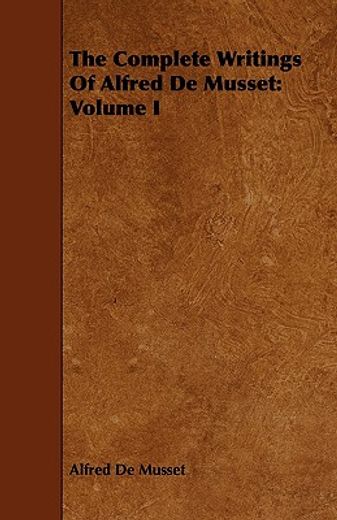 the complete writings of alfred de musset: volume i