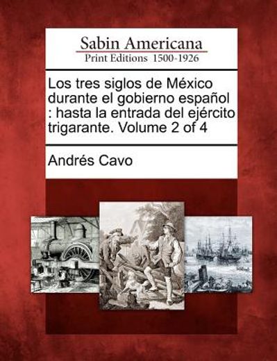 los tres siglos de m xico durante el gobierno espa ol: hasta la entrada del ej rcito trigarante. volume 2 of 4 (in Spanish)