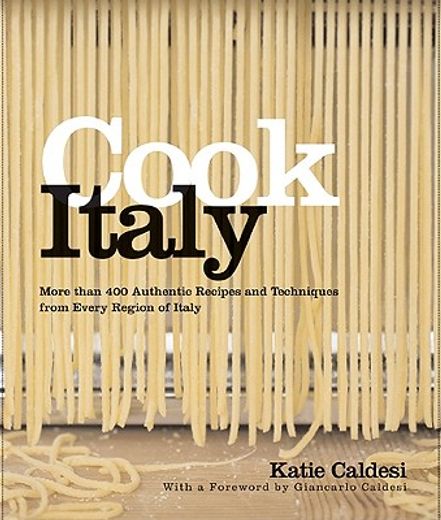 cook italy,more than 400 authentic recipes and techniques from every region of italy
